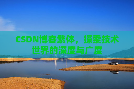 CSDN博客繁体，探索技术世界的深度与广度