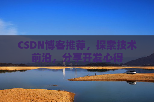 CSDN博客推荐，探索技术前沿，分享开发心得